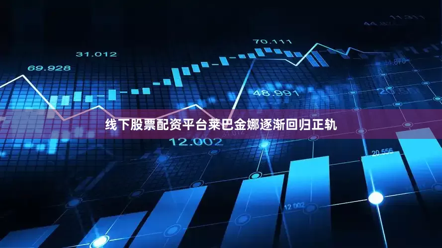 线下股票配资平台莱巴金娜逐渐回归正轨