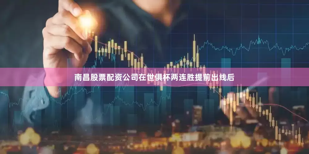 南昌股票配资公司在世俱杯两连胜提前出线后