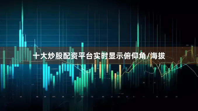 十大炒股配资平台实时显示俯仰角/海拔