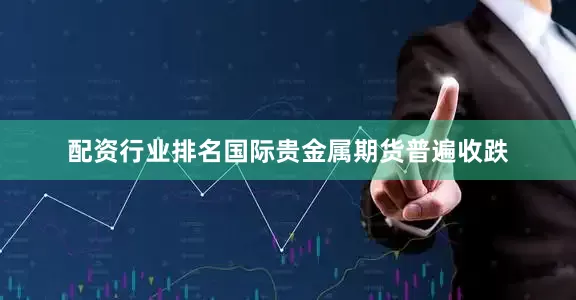配资行业排名国际贵金属期货普遍收跌
