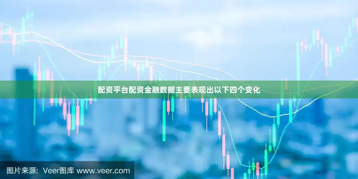 配资平台配资金融数据主要表现出以下四个变化