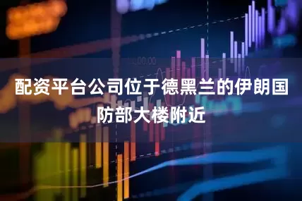 配资平台公司位于德黑兰的伊朗国防部大楼附近