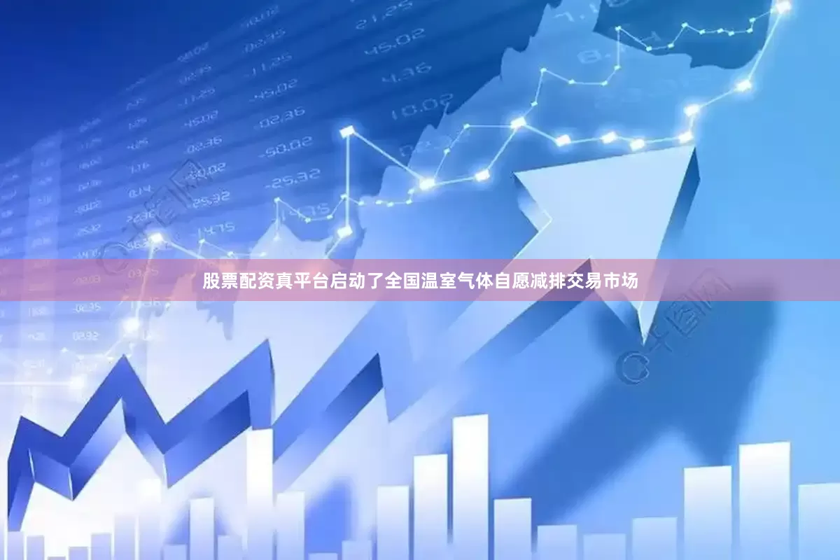 股票配资真平台启动了全国温室气体自愿减排交易市场