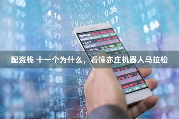 配资栈 十一个为什么，看懂亦庄机器人马拉松